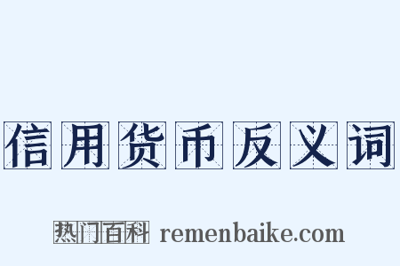 信用货币反义词是什么意思的图片